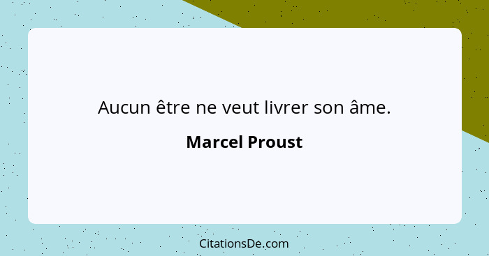 Aucun être ne veut livrer son âme.... - Marcel Proust
