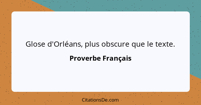 Glose d'Orléans, plus obscure que le texte.... - Proverbe Français
