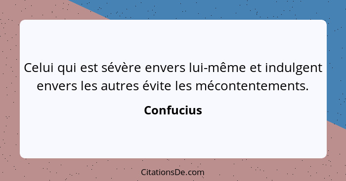 Celui qui est sévère envers lui-même et indulgent envers les autres évite les mécontentements.... - Confucius