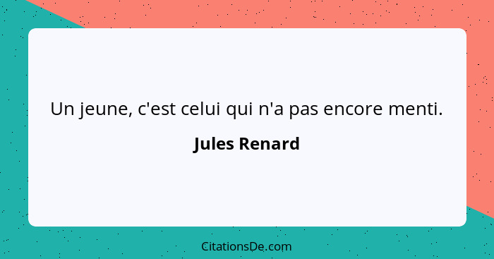 Un jeune, c'est celui qui n'a pas encore menti.... - Jules Renard