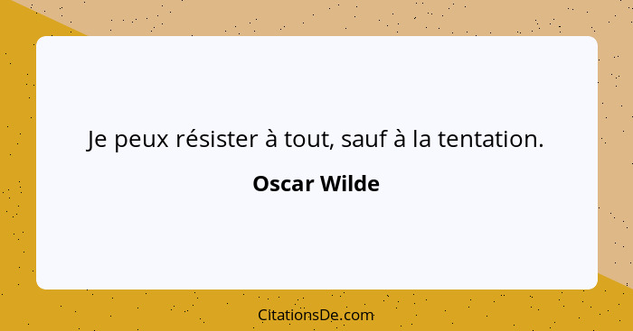 Je peux résister à tout, sauf à la tentation.... - Oscar Wilde