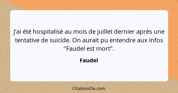 J'ai été hospitalisé au mois de juillet dernier après une tentative de suicide. On aurait pu entendre aux infos "Faudel est mort".... - Faudel