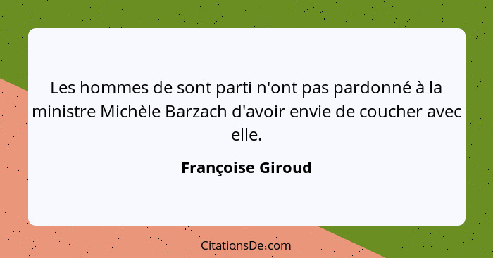 Les hommes de sont parti n'ont pas pardonné à la ministre Michèle Barzach d'avoir envie de coucher avec elle.... - Françoise Giroud
