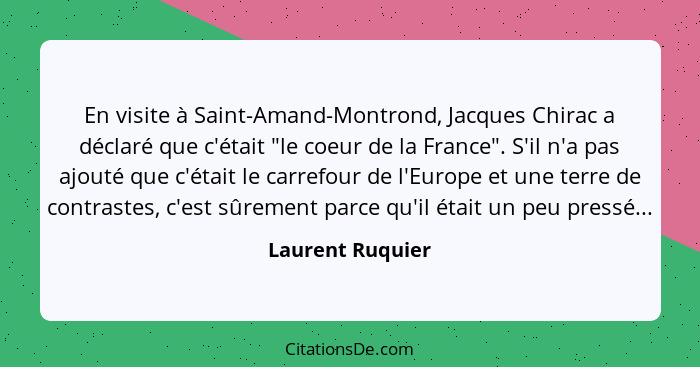 En visite à Saint-Amand-Montrond, Jacques Chirac a déclaré que c'était "le coeur de la France". S'il n'a pas ajouté que c'était le c... - Laurent Ruquier