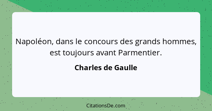 Napoléon, dans le concours des grands hommes, est toujours avant Parmentier.... - Charles de Gaulle
