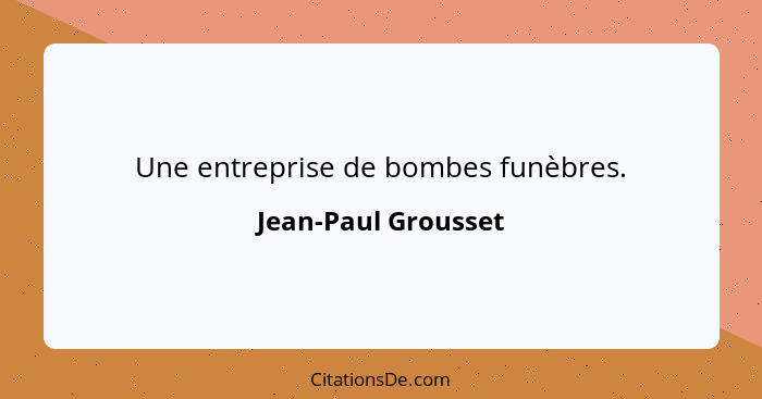 Une entreprise de bombes funèbres.... - Jean-Paul Grousset
