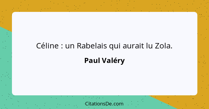 Céline : un Rabelais qui aurait lu Zola.... - Paul Valéry