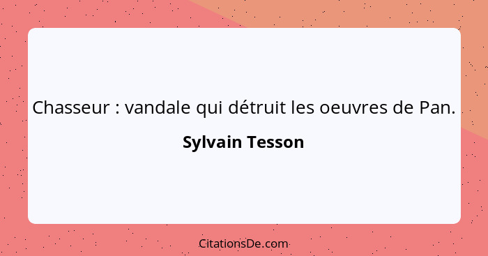 Chasseur : vandale qui détruit les oeuvres de Pan.... - Sylvain Tesson