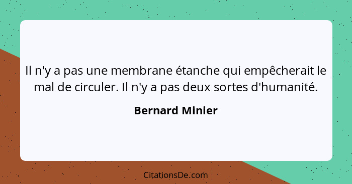 Il n'y a pas une membrane étanche qui empêcherait le mal de circuler. Il n'y a pas deux sortes d'humanité.... - Bernard Minier