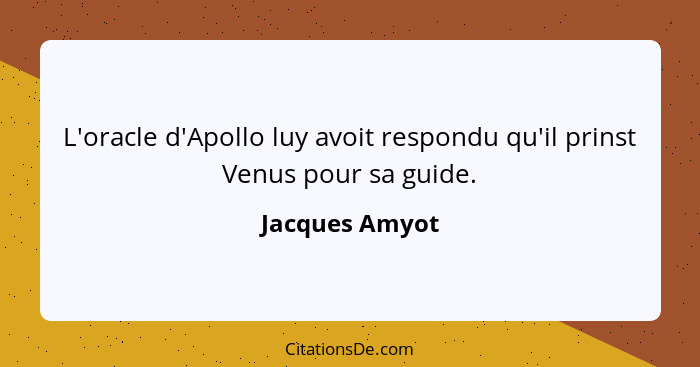 L'oracle d'Apollo luy avoit respondu qu'il prinst Venus pour sa guide.... - Jacques Amyot