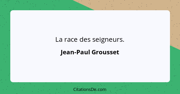 La race des seigneurs.... - Jean-Paul Grousset