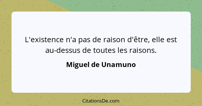 L'existence n'a pas de raison d'être, elle est au-dessus de toutes les raisons.... - Miguel de Unamuno