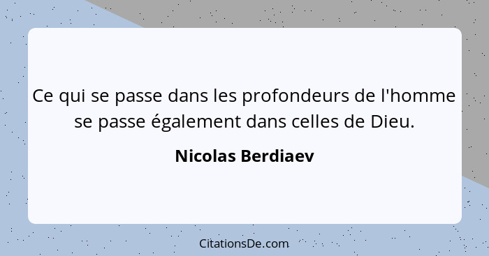 Ce qui se passe dans les profondeurs de l'homme se passe également dans celles de Dieu.... - Nicolas Berdiaev