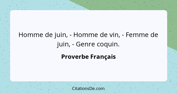 Homme de juin, - Homme de vin, - Femme de juin, - Genre coquin.... - Proverbe Français