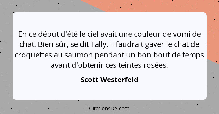 En ce début d'été le ciel avait une couleur de vomi de chat. Bien sûr, se dit Tally, il faudrait gaver le chat de croquettes au sau... - Scott Westerfeld