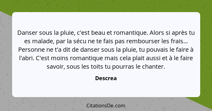 Danser sous la pluie, c'est beau et romantique. Alors si après tu es malade, par la sécu ne te fais pas rembourser les frais... Personne ne... - Descrea