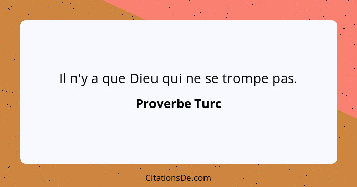 Il n'y a que Dieu qui ne se trompe pas.... - Proverbe Turc