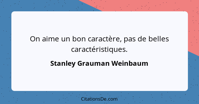 On aime un bon caractère, pas de belles caractéristiques.... - Stanley Grauman Weinbaum