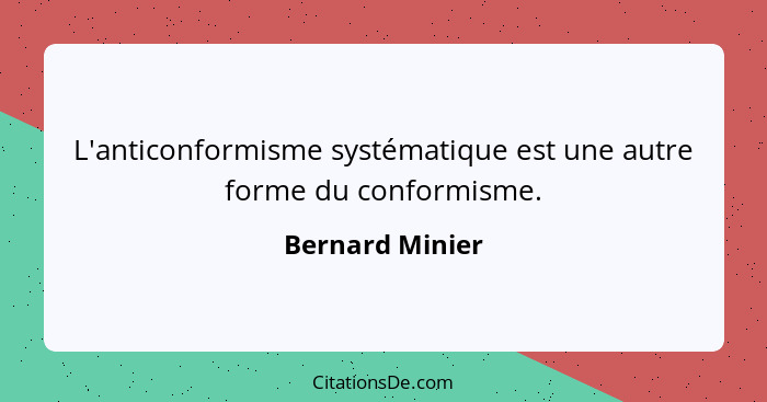 L'anticonformisme systématique est une autre forme du conformisme.... - Bernard Minier