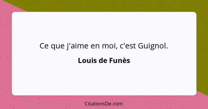 Ce que j'aime en moi, c'est Guignol.... - Louis de Funès