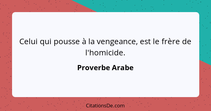 Celui qui pousse à la vengeance, est le frère de l'homicide.... - Proverbe Arabe