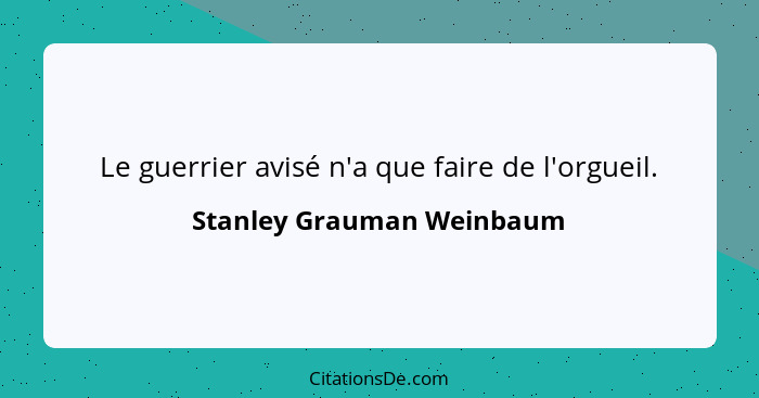 Le guerrier avisé n'a que faire de l'orgueil.... - Stanley Grauman Weinbaum