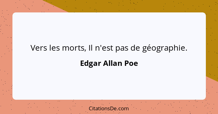 Vers les morts, Il n'est pas de géographie.... - Edgar Allan Poe