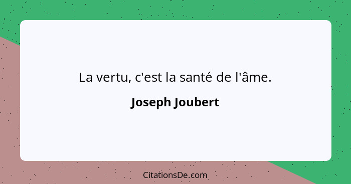 La vertu, c'est la santé de l'âme.... - Joseph Joubert