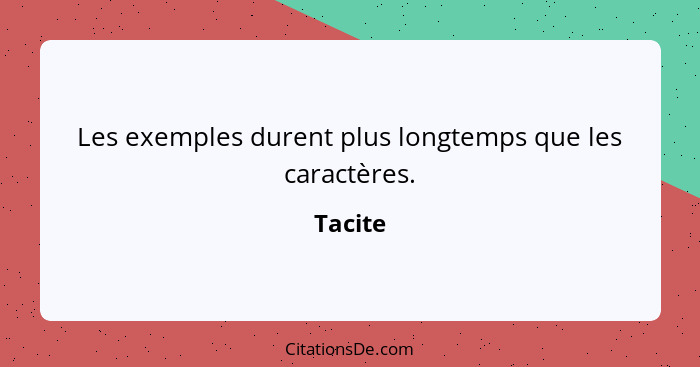 Les exemples durent plus longtemps que les caractères.... - Tacite