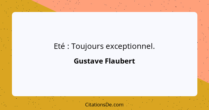 Eté : Toujours exceptionnel.... - Gustave Flaubert