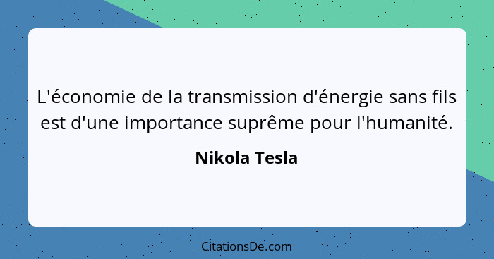 L'économie de la transmission d'énergie sans fils est d'une importance suprême pour l'humanité.... - Nikola Tesla