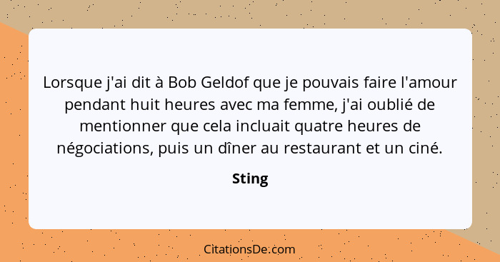 Lorsque j'ai dit à Bob Geldof que je pouvais faire l'amour pendant huit heures avec ma femme, j'ai oublié de mentionner que cela incluait quat... - Sting