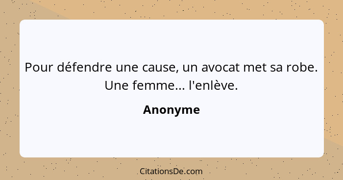 Pour défendre une cause, un avocat met sa robe. Une femme... l'enlève.... - Anonyme