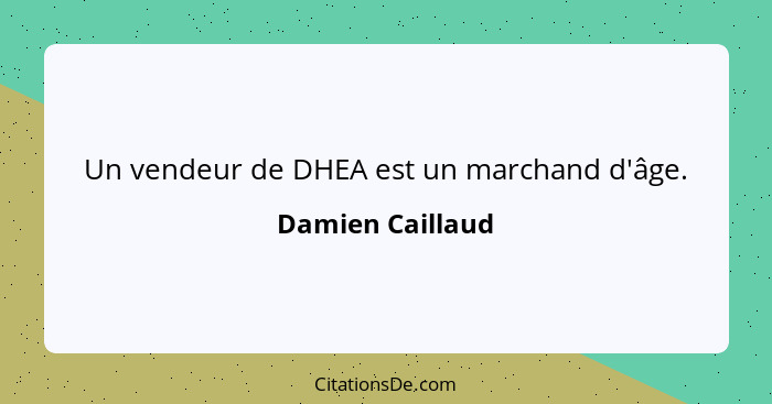 Un vendeur de DHEA est un marchand d'âge.... - Damien Caillaud