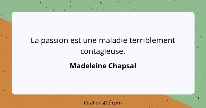 La passion est une maladie terriblement contagieuse.... - Madeleine Chapsal
