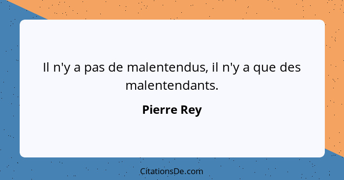 Il n'y a pas de malentendus, il n'y a que des malentendants.... - Pierre Rey