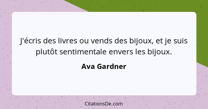 J'écris des livres ou vends des bijoux, et je suis plutôt sentimentale envers les bijoux.... - Ava Gardner
