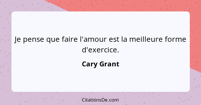 Je pense que faire l'amour est la meilleure forme d'exercice.... - Cary Grant