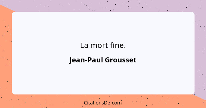 La mort fine.... - Jean-Paul Grousset