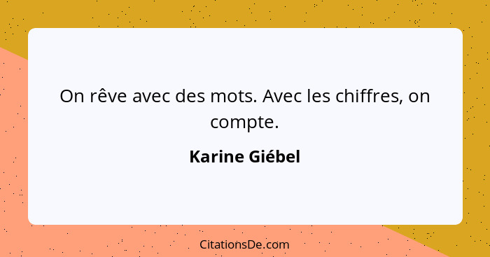 On rêve avec des mots. Avec les chiffres, on compte.... - Karine Giébel