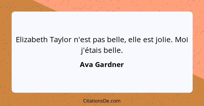 Elizabeth Taylor n'est pas belle, elle est jolie. Moi j'étais belle.... - Ava Gardner