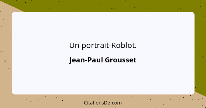 Un portrait-Roblot.... - Jean-Paul Grousset