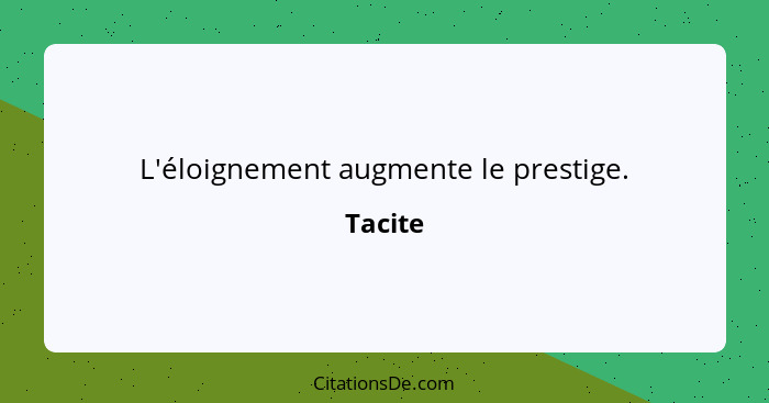 L'éloignement augmente le prestige.... - Tacite