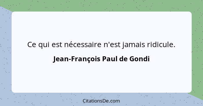 Ce qui est nécessaire n'est jamais ridicule.... - Jean-François Paul de Gondi