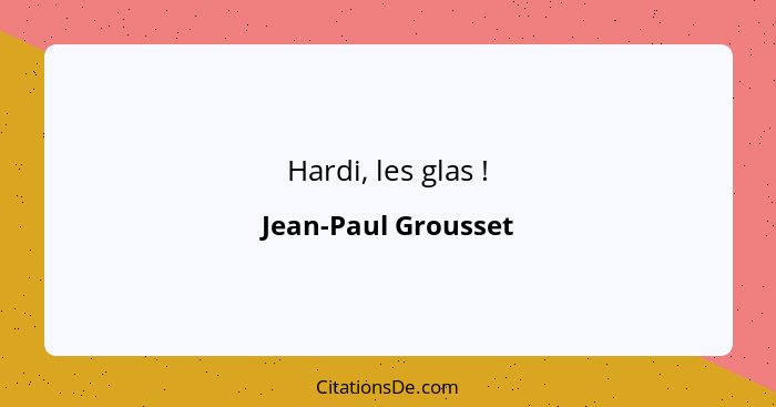Hardi, les glas !... - Jean-Paul Grousset