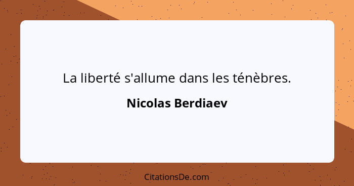 La liberté s'allume dans les ténèbres.... - Nicolas Berdiaev