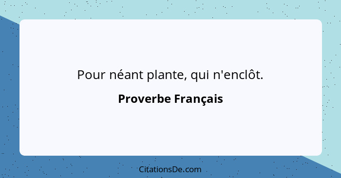 Pour néant plante, qui n'enclôt.... - Proverbe Français