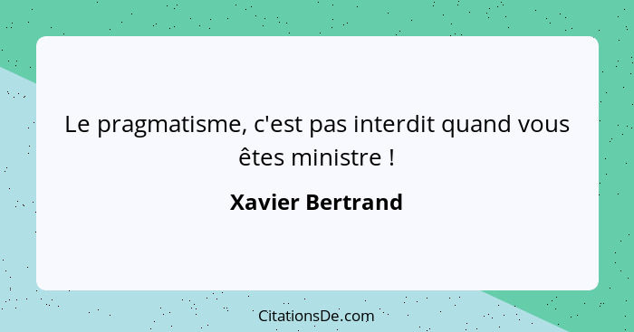 Le pragmatisme, c'est pas interdit quand vous êtes ministre !... - Xavier Bertrand