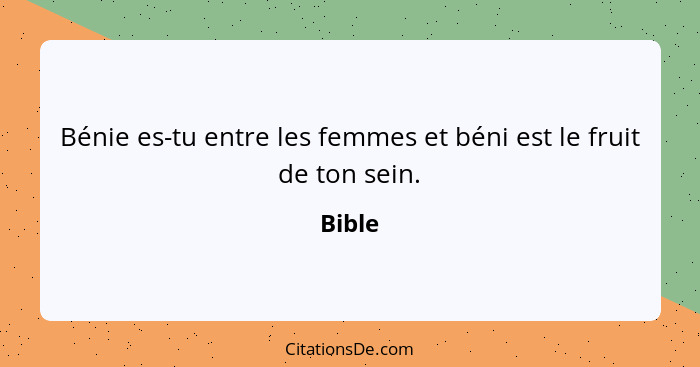 Bénie es-tu entre les femmes et béni est le fruit de ton sein.... - Bible