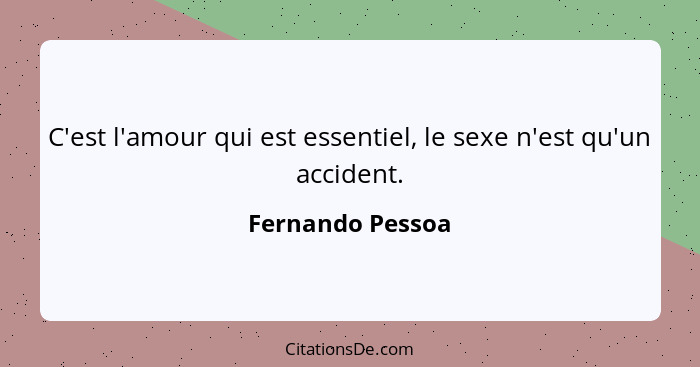 C'est l'amour qui est essentiel, le sexe n'est qu'un accident.... - Fernando Pessoa